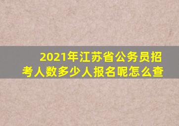 2021年江苏省公务员招考人数多少人报名呢怎么查