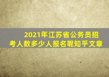 2021年江苏省公务员招考人数多少人报名呢知乎文章