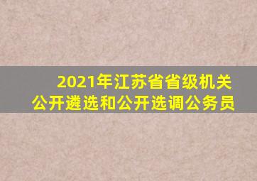 2021年江苏省省级机关公开遴选和公开选调公务员