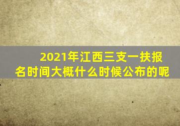 2021年江西三支一扶报名时间大概什么时候公布的呢