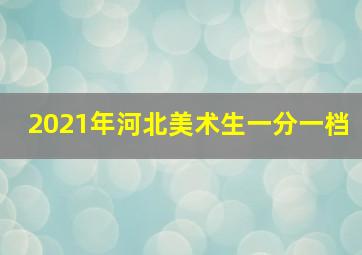 2021年河北美术生一分一档