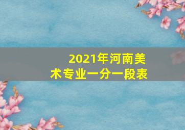 2021年河南美术专业一分一段表