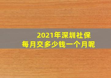 2021年深圳社保每月交多少钱一个月呢