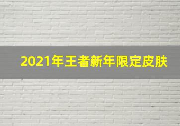 2021年王者新年限定皮肤