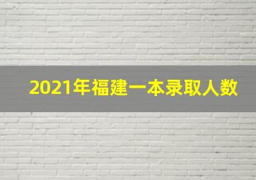 2021年福建一本录取人数