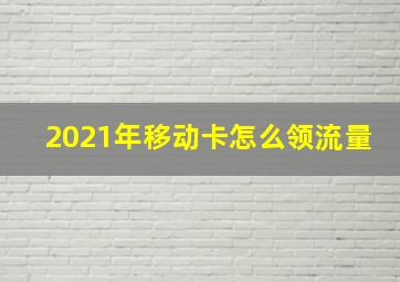 2021年移动卡怎么领流量