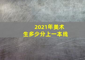 2021年美术生多少分上一本线