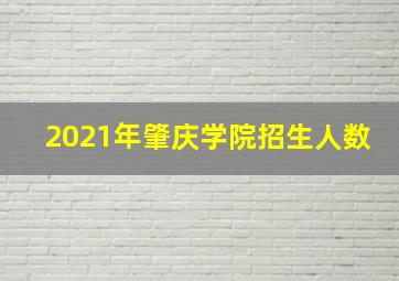 2021年肇庆学院招生人数