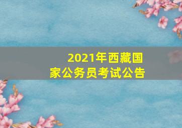 2021年西藏国家公务员考试公告