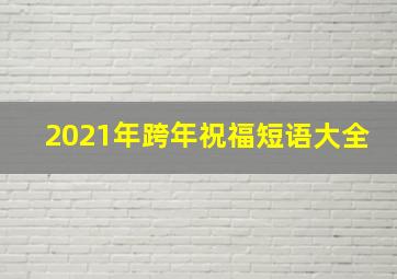 2021年跨年祝福短语大全