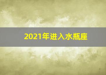 2021年进入水瓶座