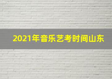 2021年音乐艺考时间山东