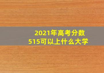 2021年高考分数515可以上什么大学