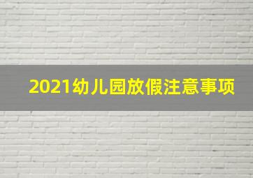 2021幼儿园放假注意事项