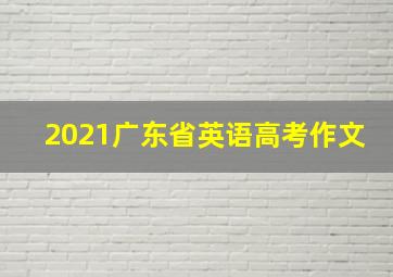 2021广东省英语高考作文