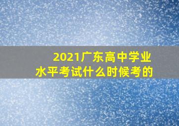 2021广东高中学业水平考试什么时候考的