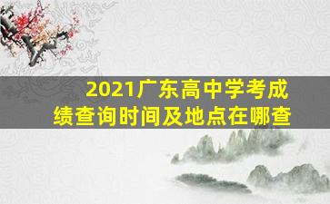 2021广东高中学考成绩查询时间及地点在哪查