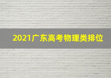 2021广东高考物理类排位