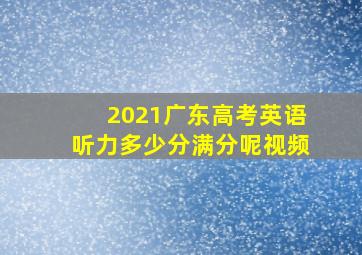 2021广东高考英语听力多少分满分呢视频