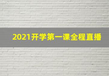 2021开学第一课全程直播