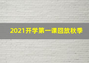 2021开学第一课回放秋季