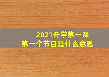 2021开学第一课第一个节目是什么意思