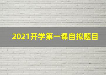 2021开学第一课自拟题目