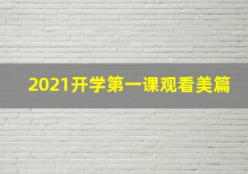 2021开学第一课观看美篇