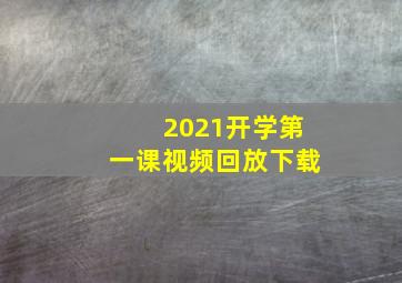 2021开学第一课视频回放下载