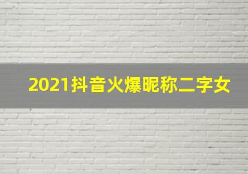 2021抖音火爆昵称二字女