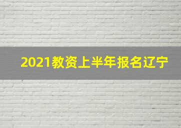 2021教资上半年报名辽宁