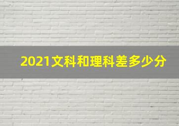 2021文科和理科差多少分