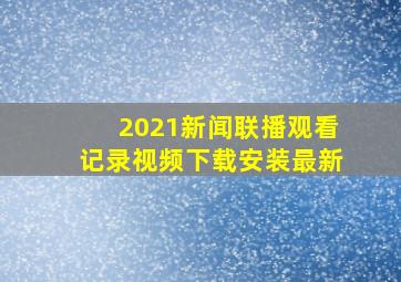 2021新闻联播观看记录视频下载安装最新