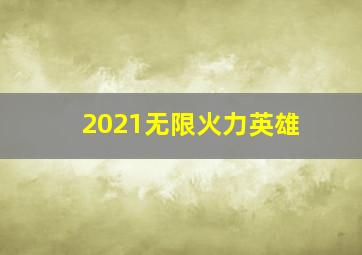 2021无限火力英雄