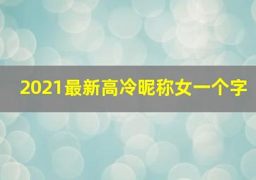 2021最新高冷昵称女一个字