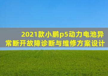 2021款小鹏p5动力电池异常断开故障诊断与维修方案设计