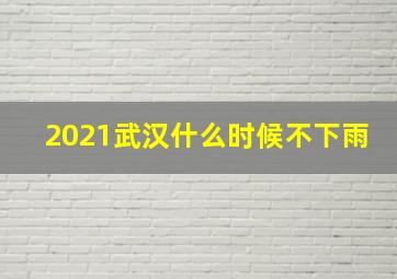 2021武汉什么时候不下雨