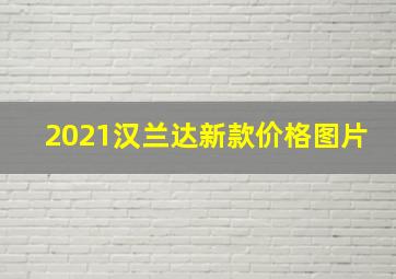 2021汉兰达新款价格图片