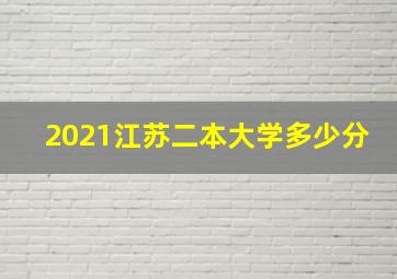 2021江苏二本大学多少分