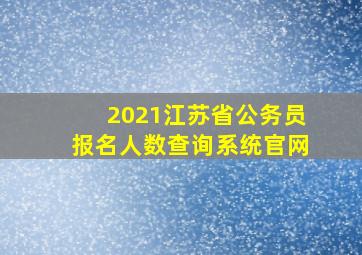 2021江苏省公务员报名人数查询系统官网