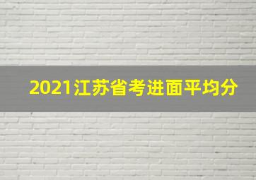 2021江苏省考进面平均分