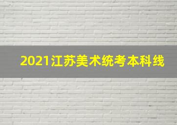 2021江苏美术统考本科线