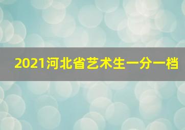 2021河北省艺术生一分一档