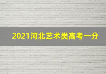 2021河北艺术类高考一分