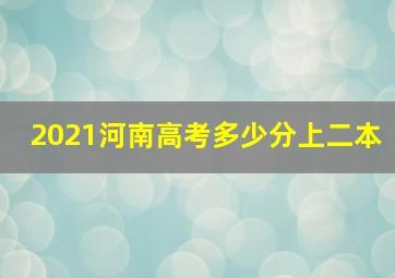 2021河南高考多少分上二本