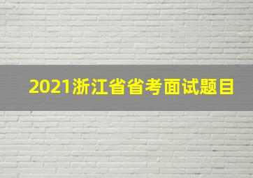 2021浙江省省考面试题目