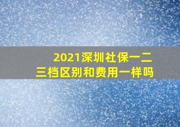 2021深圳社保一二三档区别和费用一样吗