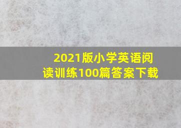 2021版小学英语阅读训练100篇答案下载