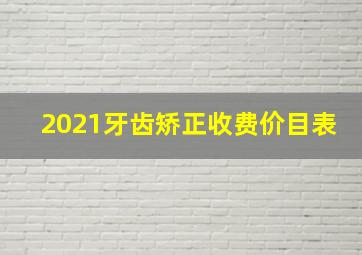 2021牙齿矫正收费价目表