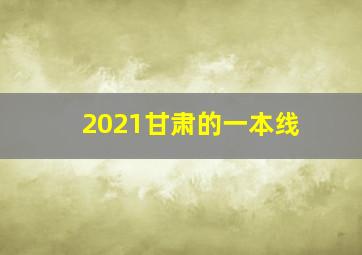 2021甘肃的一本线